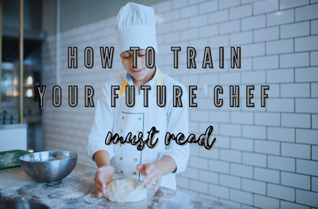 How to Train Your Future Chef – MUST READ