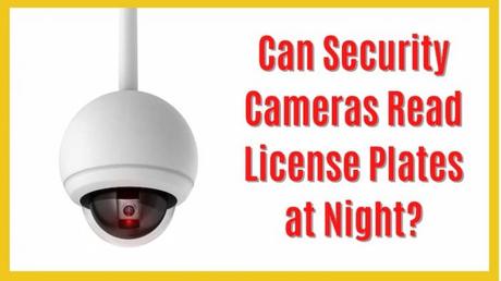 Can Security Cameras Read License Plates at Night? Here is the Perfect Solution