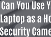 Turn Your Laptop into Home Security System? Grab Best Ways