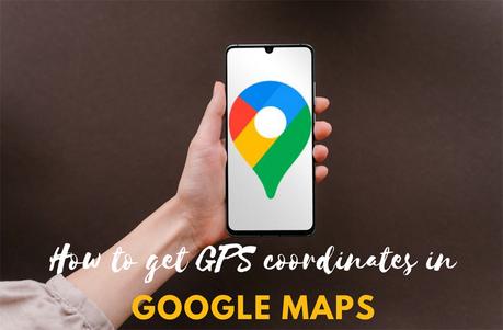 How to Get GPS Coordinates of a Location in Google Maps