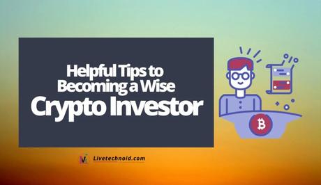 Helpful Tips to Becoming a Wise Crypto Investor