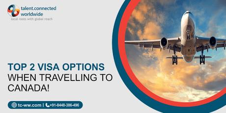 Top 2 visa options when travelling to Canada!