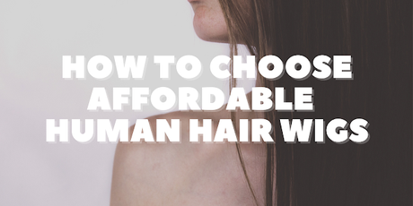 How to Choose Affordable Human Wigs