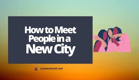 How to Meet People in a New City