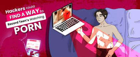 Hackers Could Find A Way To Record Teens Watching Porn