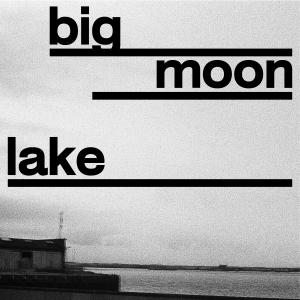 Life – ‘Big Moon Lake’