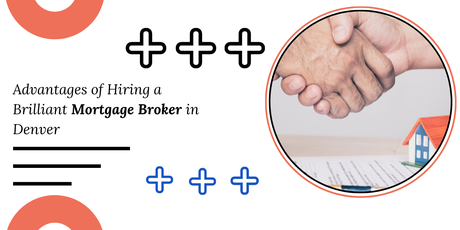 Advantages of Hiring a Brilliant Mortgage Broker in Denver Advantages of Hiring a Brilliant Mortgage Broker in Denver