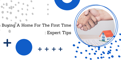 Buying A Home For The First Time: Expert Tips Buying A Home For The First Time: Expert Tips