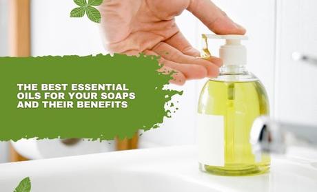 The Best Essential Oils for Your Soaps and Their Benefits