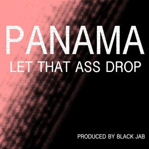 NEW MUSIC: PANAMA – “LET THAT ASS DROP” PRODUCED BY BLACK JAB