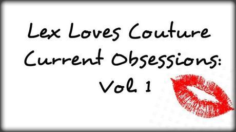 Lex Loves Couture_Current Obsessions