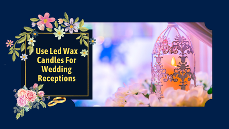 4 Ways To Use Led Wax Candles For Wedding Receptions