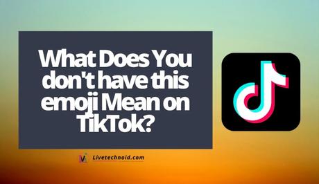 What Does You don't have this emoji Mean on TikTok?