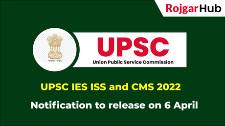 UPSC IES ISS and CMS 2022 Notification to release on 6 April UPSC IES ISS and CMS 2022 Notification to release on 6 April