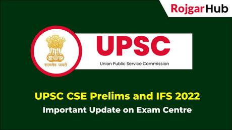 UPSC CSE Prelims and IFS 2022 – Important Update on Exam Centre UPSC CSE Prelims and IFS 2022 – Important Update on Exam Centre
