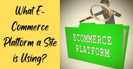 How to Tell What E-Commerce Platform a Site is Using? Here’s The Guide for 2022