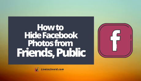 How to Hide Facebook Photos from Friends or Public