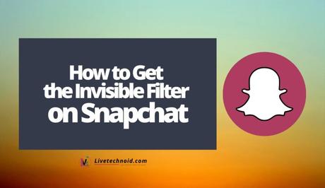 How to Get the Invisible Filter on Snapchat