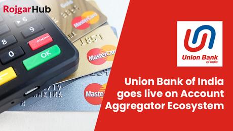 Union Bank of India goes live on Account Aggregator Ecosystem Union Bank of India goes live on Account Aggregator Ecosystem