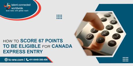 How to score 67 points to be eligible for Canada express entry