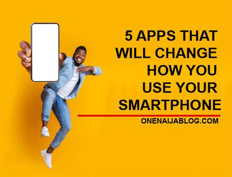 5 APPS THAT WILL CHANGE HOW YOU USE YOUR SMART PHONE