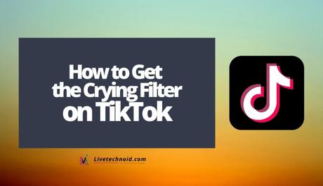 How to Get the Crying Filter on TikTok