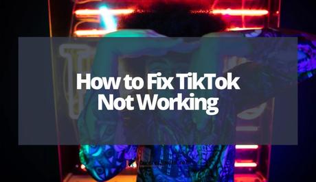 Why is TikTok not working?