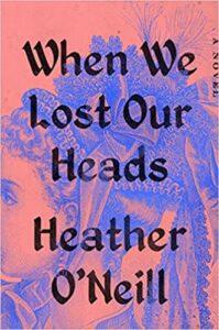 Rachel reviews When We Lost Our Heads by Heather O’Neill