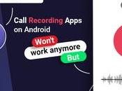Call Recording Apps Android Won’t Work Anymore.