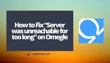 How to Fix “Server was unreachable for too long” on Omegle