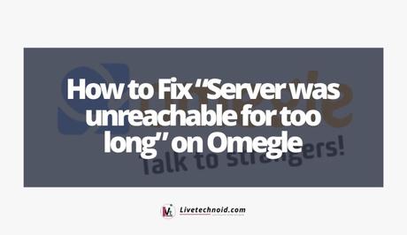 How to Fix “Server was unreachable for too long” on Omegle