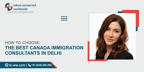 How to choose the best Canada immigration consultants in Delhi