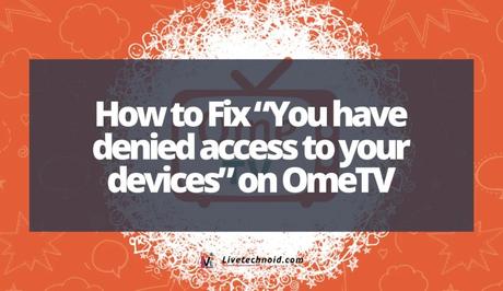 How to Fix “You have denied access to your devices” on OmeTV