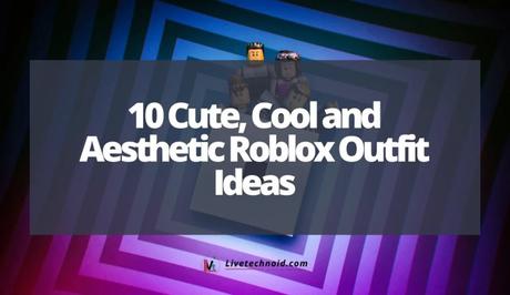 10 Cute, Cool and Aesthetic Roblox Outfit Ideas