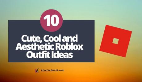 10 Cute, Cool and Aesthetic Roblox Outfit Ideas