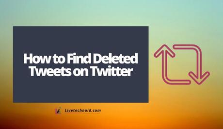 How to Find Deleted Tweets on Twitter