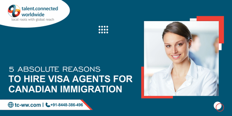 5 absolute reasons to hire visa agents for Canadian Immigration