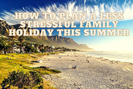 How to Plan a Less Stressful Family Holiday This Summer