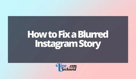 How to Fix a Blurred Instagram Story