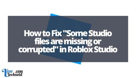 How to Fix “Some Studio files are missing or corrupted” in Roblox Studio