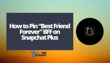 How to Pin “Best Friend Forever” BFF on Snapchat Plus