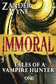 IMMORAL: TALES OF A VAMPIRE HUNTER BOOK ONE BY ZANDER VYNE