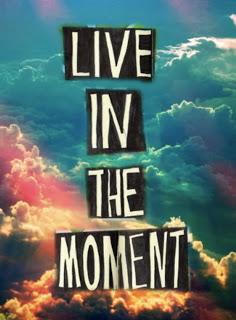 live in the moment