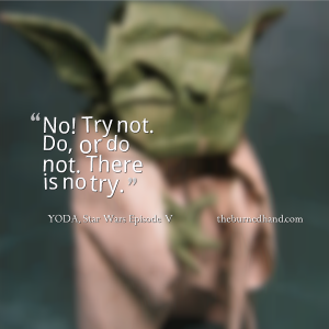 There is no try.