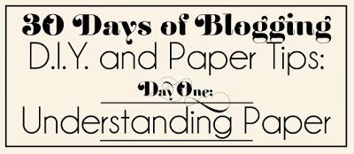 30 Days of Blogging (D.I.Y. & Paper Tips) Day One: Understanding Paper