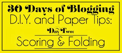 30 Days of Blogging (D.I.Y. & Paper Tips) Day Two: Scoring & Folding