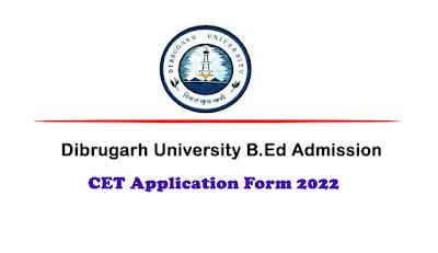 Dibrugarh University B.Ed Admission 2022 - CET Application Form 2022