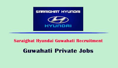 Saraighat Hyundai Guwahati Recruitment 2022 - Apply For Various Posts