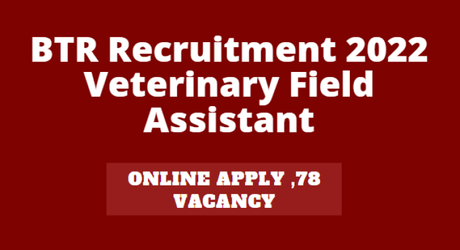 BTR Recruitment 2022 – Veterinary Field Assistant ,Online Apply 78 Posts