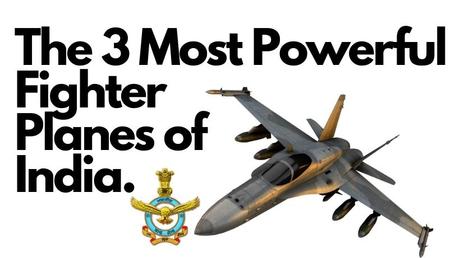 The 3 Most Powerful Fighter Planes of India. The 3 Most Powerful Fighter Planes of India.